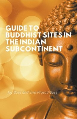 Joy Bose, Siva Prasad Bose - Guide to Buddhist Sites in the Indian Subcontinent, Häftad