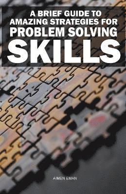 A Brief Guide to Amazing Strategies for Problem Solving Skills 1
