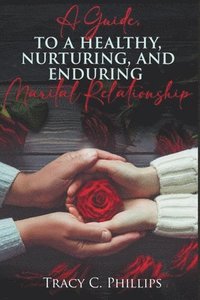 bokomslag Guide To Cultivating A Healthy, Nurturing And Enduring Marital Relationship