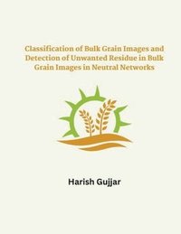 bokomslag Classification of Bulk Grain Images and Detection of Unwanted Residue in Bulk Grain Images in Neural Networks