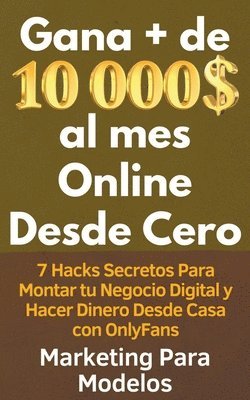 Gana + de 10 000 $ al mes Online Desde Cero 7 Hacks Secretos Para Montar tu Negocio Digital y Hacer Dinero Desde Casa con OnlyFans 1