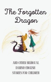bokomslag The Forgotten Dragon and Other Bilingual Danish-English Stories for Children