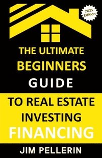 bokomslag Ultimate Beginners Guide to Real Estate Investing Financing