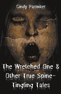 bokomslag The Wretched One & Other True Spine-Tingling Tales