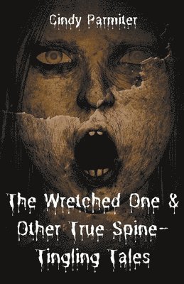 The Wretched One & Other True Spine-Tingling Tales 1