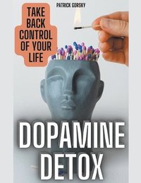 bokomslag Dopamine Detox - Take Back Control Of Your Life