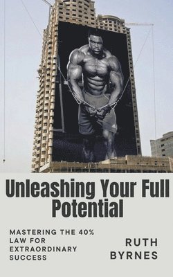 bokomslag Unleashing Your Full Potential Mastering the 40% Law for Extraordinary Success