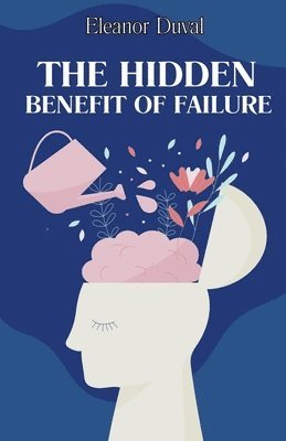 The Hidden Benefit of Failure 1