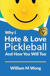 bokomslag Why I Hate & Love Pickleball And How You Will Too