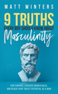 bokomslag 9 Truths Every Boy Should Know About Masculinity