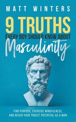 9 Truths Every Boy Should Know About Masculinity 1