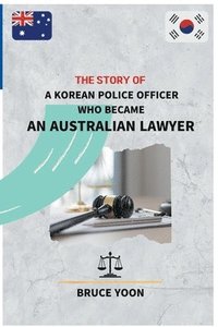 bokomslag The Story of a Korean Police Officer who became an Australian Lawyer