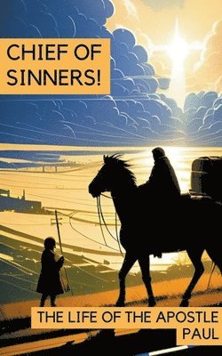 Chief of Sinners! The Life of the Apostle Paul 1