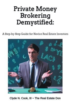 Clyde N III-The Real Estate Don Cook, Clyde N Cook III - Private Money Brokering Demystified, Häftad