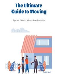 bokomslag The Ultimate Guide to Moving - Tips and Tricks for a Stress-Free Relocation