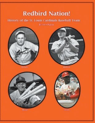 &quot;Redbird Nation&quot; History of the St. Louis Cardinals Baseball Team 1