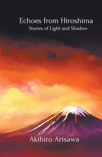 bokomslag Echoes from Hiroshima - Stories of Light and Shadow