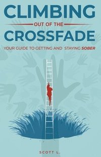 bokomslag Climbing Out Of The Crossfade - Your Guide to Getting and Staying Sober