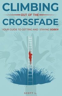 bokomslag Climbing Out Of The Crossfade - Your Guide to Getting and Staying Sober