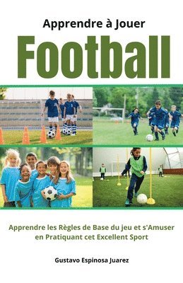 bokomslag Apprendre  Jouer Football Apprendre les rgles de Base du jeu et s'Amuser en Pratiquant cet Excellent Sport