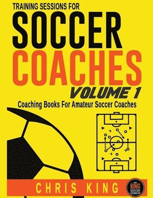 Training Sessions For Soccer Coaches - Volume 1 1