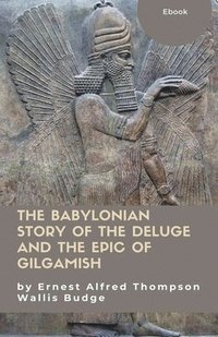 bokomslag The Babylonian Story of the Deluge and the Epic of Gilgamish