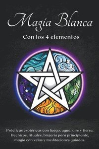 bokomslag Magia blanca con los 4 elementos. Prcticas esotricas con fuego, agua, aire y tierra.