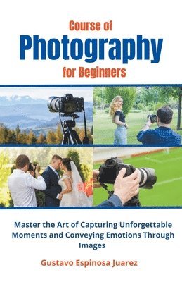 Course of Photography for Beginners Master the Art of Capturing Unforgettable Moments and Conveying Emotions Through Images 1