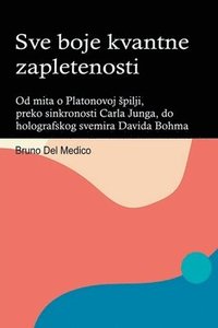 bokomslag Sve boje kvantne zapletenosti. Od mita o Platonovoj spilji, preko sinkronosti Carla Junga, do holografskog svemira Davida Bohma.