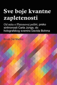 bokomslag Sve boje kvantne zapletenosti. Od mita o Platonovoj pecini, preko sinhronosti Carla Junga, do holografskog svemira Davida Bohma