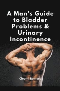 bokomslag A Man's Guide to Bladder Problems & Urinary Incontinence
