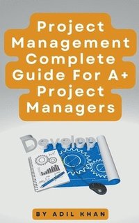 bokomslag Project Management - Complete Guide For A+ Project Managers