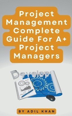 Adil Khan - Project Management - Complete Guide For A+ Project Managers, Häftad