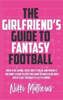 The Girlfriend's Guide to Fantasy Football 1