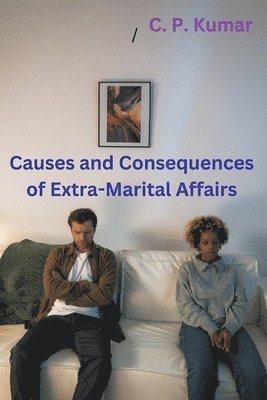 C P Kumar, C. P. Kumar - Causes and Consequences of Extra-Marital Affairs, Häftad