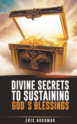 Divine Secrets To Sustaining God's Blessings 1