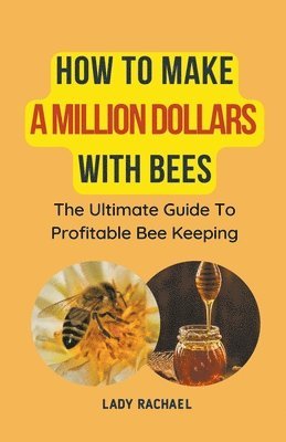 How To Make A Million Dollars With Bees 1