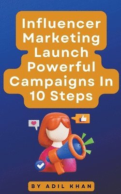 Adil Khan - Influencer Marketing Launch Powerful Campaigns In 10 Steps, Häftad
