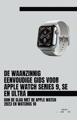 bokomslag De Waanzinnig Eenvoudige Gids Voor Apple Watch Series 9, Se En Ultra