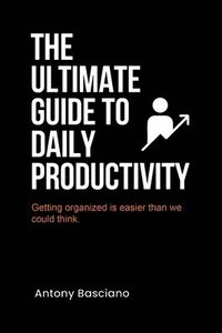 bokomslag The ultimate guide to daily productivity