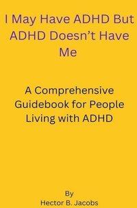 bokomslag I May Have ADHD But ADHD Doesn't Have Me