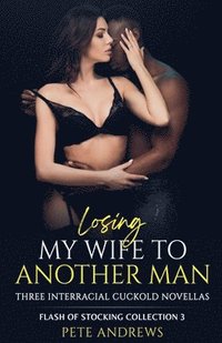 bokomslag Losing My Wife To Another Man - Three Interracial Cuckold Novellas