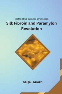 bokomslag Instructive Wound Dressings Silk Fibroin and Paramylon Revolution