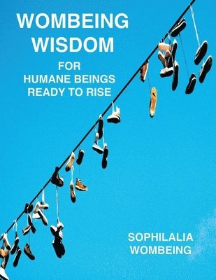 Wombeing Wisdom For Humane Beings Ready To Rise 1