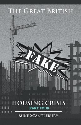 Mike Scantlebury - Great British Fake Housing Crisis, Part 4, Häftad