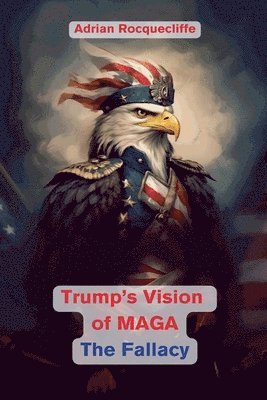 bokomslag Trump's Vision of Maga - The Fallacy