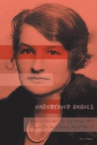 bokomslag Undercover Angels Virginia Hall And The Spy Women Who Fought The Nazis During World War II