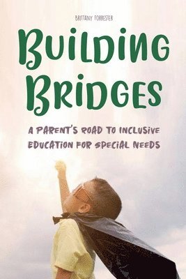 Brittany Forrester - Building Bridges A Parent's Road to Inclusive Education for Special Needs Children, Häftad