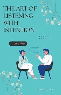 bokomslag The Art of Listening with Intention
