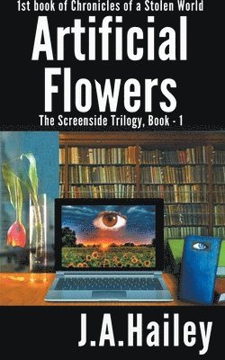 J a Hailey, J. a. Hailey, J. A. Hailey - Artificial Flowers, The Screenside Trilogy, Book-1, Häftad